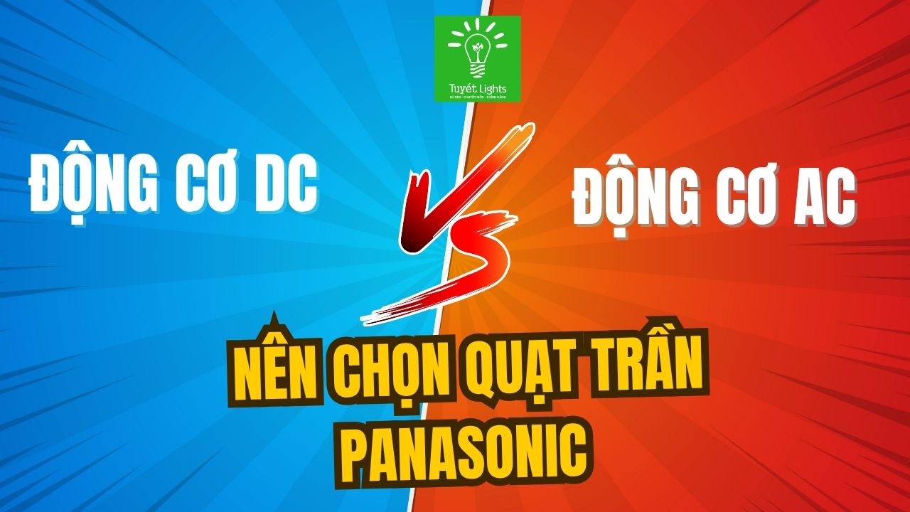 NÊN CHỌN QUẠT TRẦN PANASONIC ĐỘNG CƠ DC HAY ĐỘNG CƠ AC